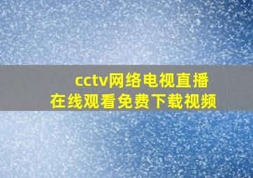 cctv网络电视直播在线观看免费下载视频