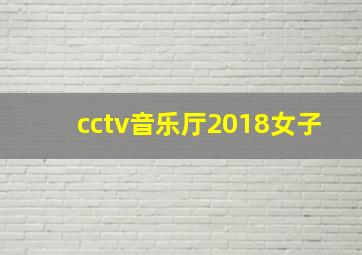 cctv音乐厅2018女子