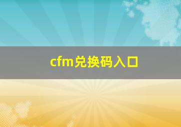 cfm兑换码入口