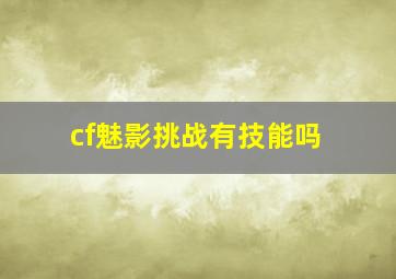 cf魅影挑战有技能吗