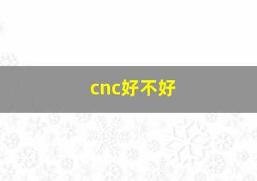 cnc好不好