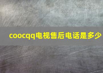 coocqq电视售后电话是多少