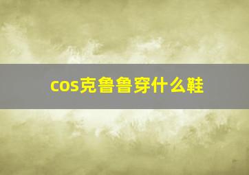 cos克鲁鲁穿什么鞋