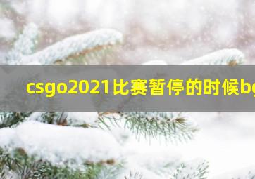 csgo2021比赛暂停的时候bgm