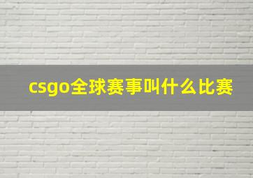 csgo全球赛事叫什么比赛