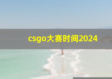 csgo大赛时间2024