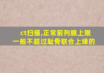 ct扫描,正常前列腺上限一般不超过耻骨联合上缘的