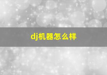 dj机器怎么样