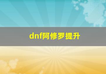 dnf阿修罗提升