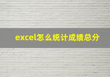 excel怎么统计成绩总分