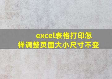 excel表格打印怎样调整页面大小尺寸不变