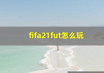 fifa21fut怎么玩