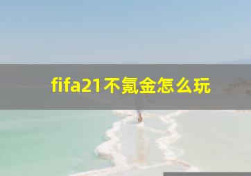 fifa21不氪金怎么玩