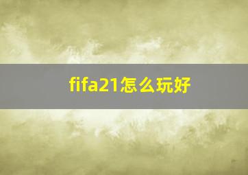 fifa21怎么玩好