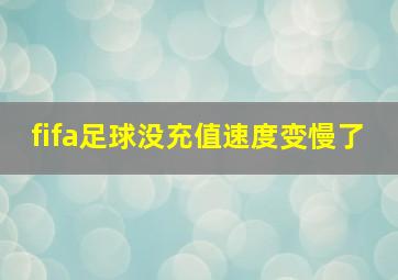 fifa足球没充值速度变慢了