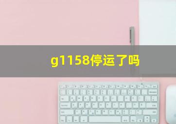 g1158停运了吗