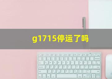 g1715停运了吗