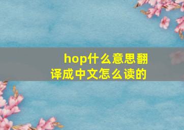 hop什么意思翻译成中文怎么读的