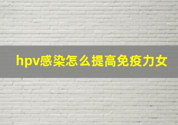 hpv感染怎么提高免疫力女