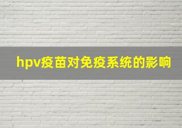 hpv疫苗对免疫系统的影响