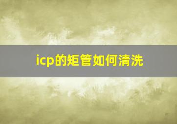 icp的矩管如何清洗