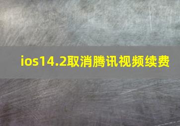 ios14.2取消腾讯视频续费