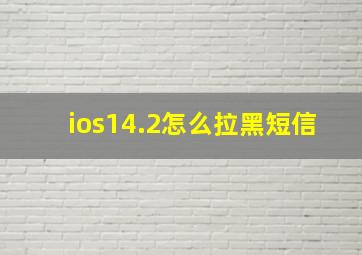 ios14.2怎么拉黑短信