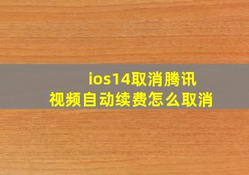 ios14取消腾讯视频自动续费怎么取消