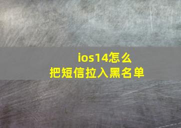 ios14怎么把短信拉入黑名单