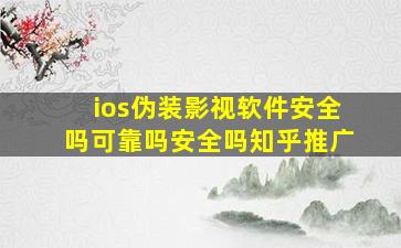 ios伪装影视软件安全吗可靠吗安全吗知乎推广