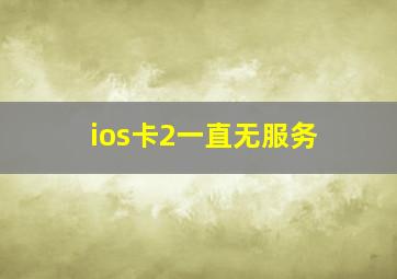 ios卡2一直无服务