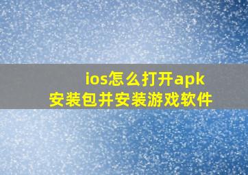 ios怎么打开apk安装包并安装游戏软件