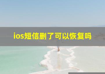 ios短信删了可以恢复吗