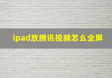 ipad放腾讯视频怎么全屏