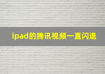 ipad的腾讯视频一直闪退