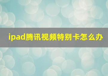 ipad腾讯视频特别卡怎么办