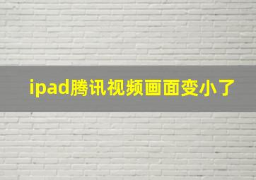 ipad腾讯视频画面变小了