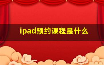 ipad预约课程是什么