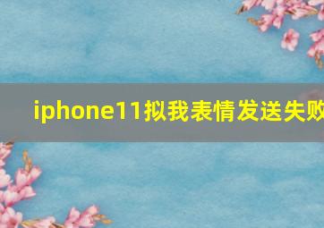 iphone11拟我表情发送失败