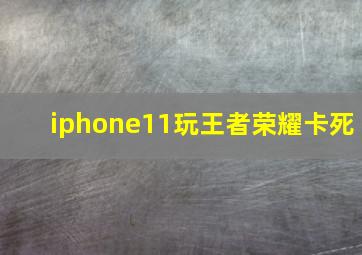 iphone11玩王者荣耀卡死