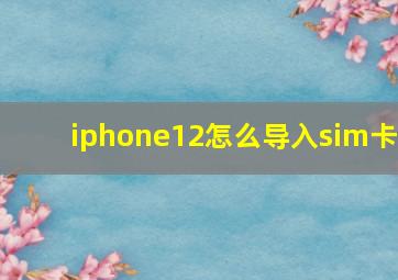 iphone12怎么导入sim卡