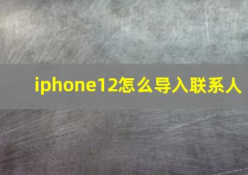 iphone12怎么导入联系人