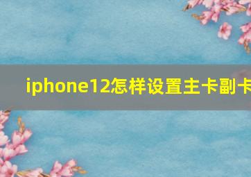 iphone12怎样设置主卡副卡