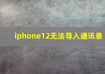 iphone12无法导入通讯录