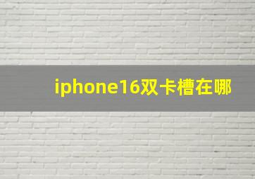 iphone16双卡槽在哪