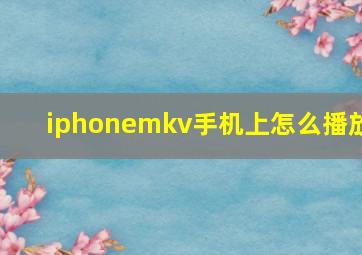 iphonemkv手机上怎么播放