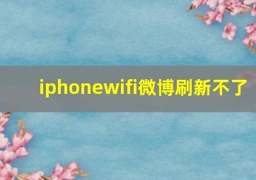 iphonewifi微博刷新不了