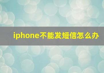 iphone不能发短信怎么办