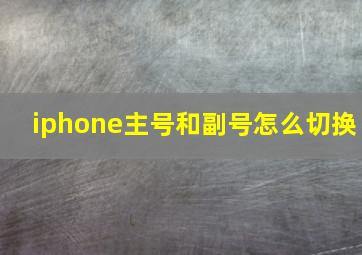 iphone主号和副号怎么切换