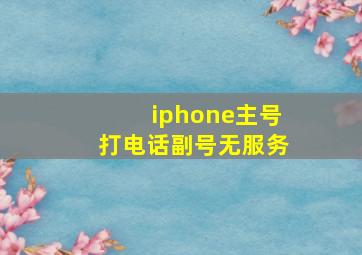 iphone主号打电话副号无服务